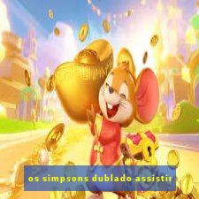 os simpsons dublado assistir